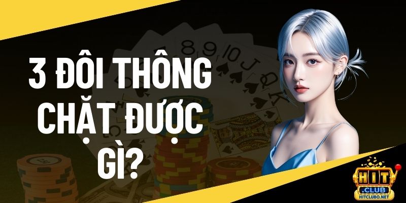 3 đôi thông chặt được gì