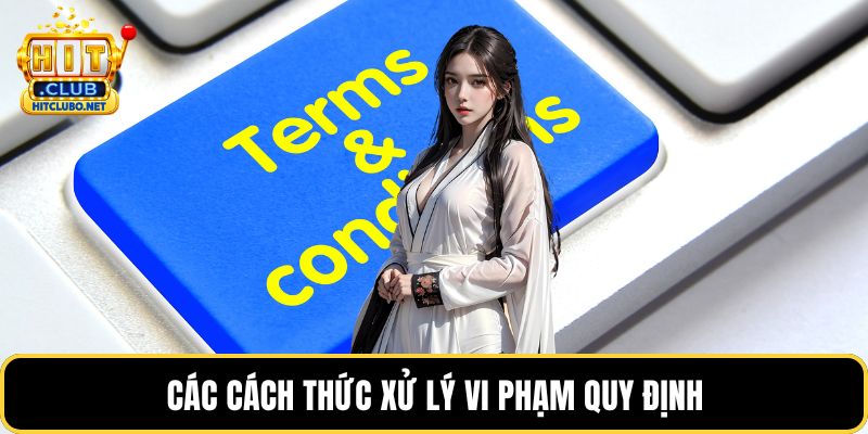 Điều Khoản Và Điều Kiện HITCLUB - Quy Định Mới Nhất 2026 4 Các cách thức xử lý vi phạm quy định