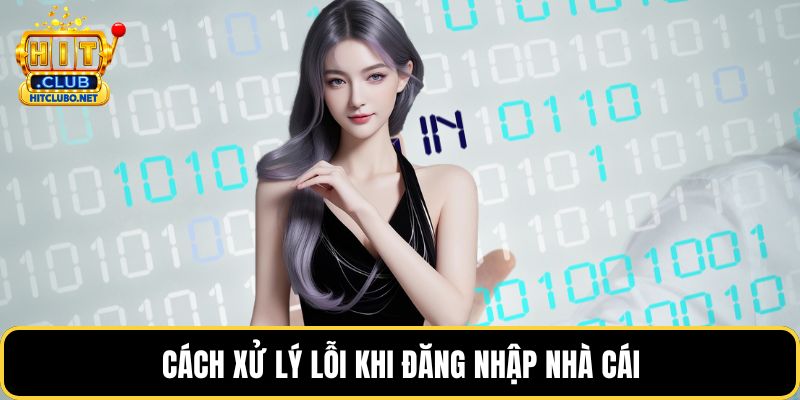 Đăng Nhập HITCLUB Nhanh Chóng Cùng Hướng Dẫn Chi Tiết 4 Cách xử lý lỗi khi đăng nhập nhà cái