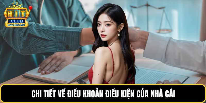 Điều Khoản Và Điều Kiện HITCLUB - Quy Định Mới Nhất 2026 3 Chi tiết về điều khoản điều kiện của nhà cái