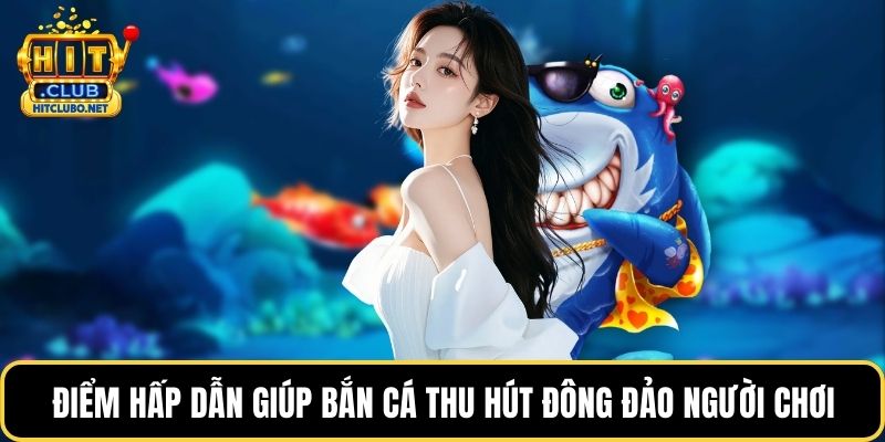 Bắn Cá Online Hấp Dẫn – Trải Nghiệm Săn Cá Đỉnh Cao 2026 1 Điểm hấp dẫn giúp bắn cá thu hút đông đảo người chơi