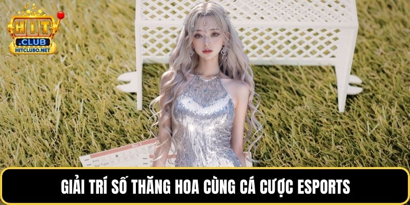 Giải trí số thăng hoa cùng cá cược eSports