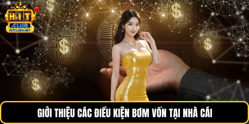 Nạp Tiền HITCLUB - Hướng Dẫn Chi Tiết Nhanh Chóng Nhất 2026 4 Giới thiệu các điều kiện bơm vốn tại nhà cái
