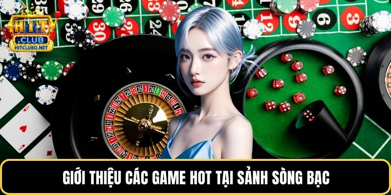 Giới thiệu các game hot tại sảnh sòng bạc