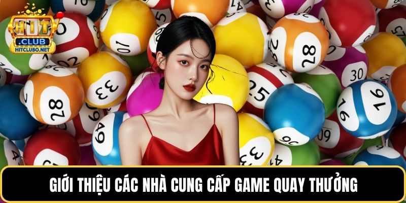Xổ Số - Sảnh Game Tỷ Lệ Thưởng Cao Nhất Thị Trường 2026 2 Giới thiệu các nhà cung cấp game quay thưởng