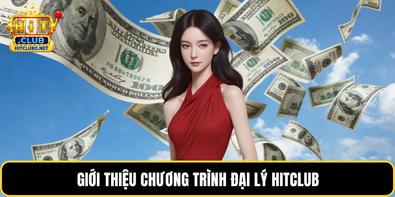 Đại Lý HITCLUB - Cơ Hội Hợp Tác Kinh Doanh Sinh Lời Cao 2026 2 Giới thiệu chương trình đại lý HITCLUB