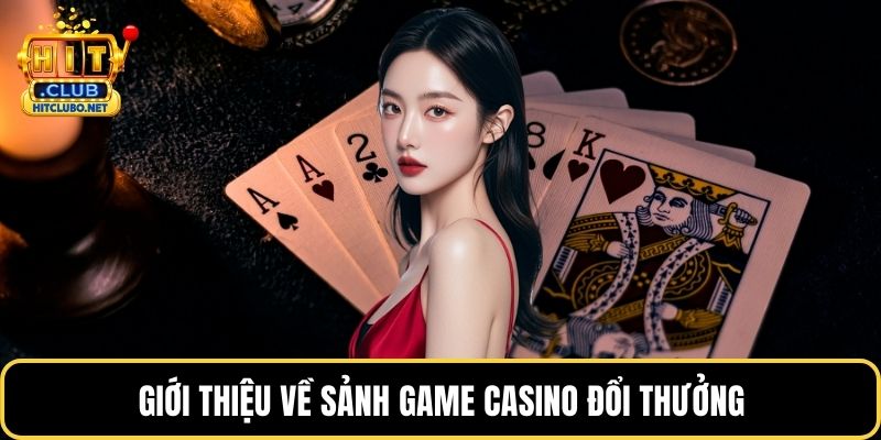Giới thiệu về sảnh game Casino đổi thưởng