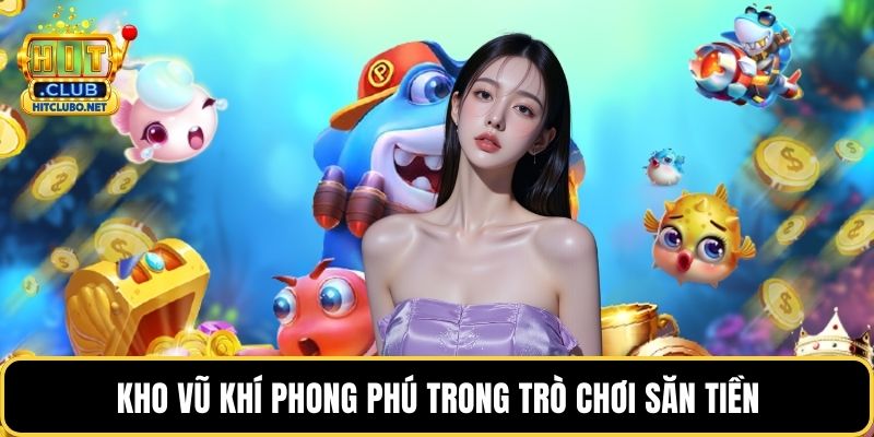 Bắn Cá Online Hấp Dẫn – Trải Nghiệm Săn Cá Đỉnh Cao 2026 3 Kho vũ khí phong phú trong trò chơi săn tiền