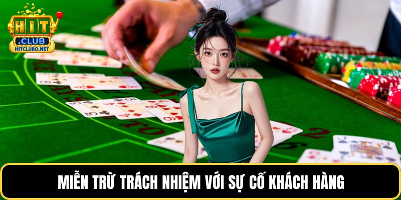 Miễn Trừ Trách Nhiệm HITCLUB - Các Quy Định Mới Nhất 2026 3 Miễn trừ trách nhiệm với sự cố khách hàng