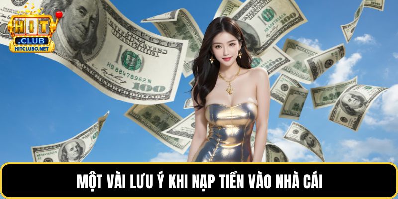 Nạp Tiền HITCLUB - Hướng Dẫn Chi Tiết Nhanh Chóng Nhất 2026 5 Một vài lưu ý khi nạp tiền vào nhà cái