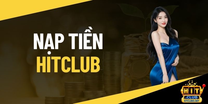 Nạp Tiền HITCLUB - Hướng Dẫn Chi Tiết Nhanh Chóng Nhất 2026 1 Nạp tiền HITCLUB