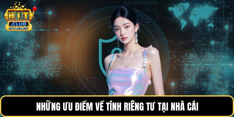 Quyền Riêng Tư - Cam Kết Bảo Mật Tuyệt Đối Tại HITCLUB 2026 2 Những ưu điểm về tính riêng tư tại nhà cái