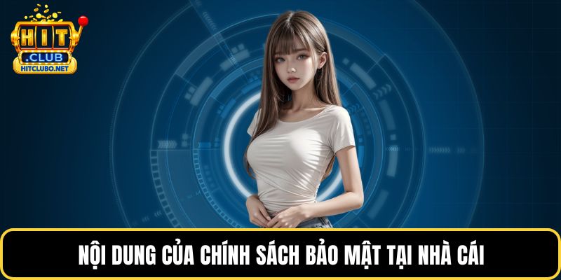 Chính Sách Bảo Mật HITCLUB - Bảo Vệ Quyền Lợi Hội Viên 3 Nội dung của chính sách bảo mật tại nhà cái