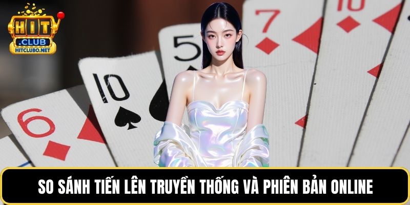 So sánh tiến lên truyền thống và phiên bản online