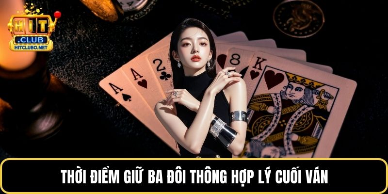 Thời điểm giữ ba đôi thông hợp lý cuối ván
