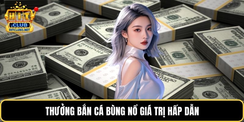 Khuyến Mãi Hấp Dẫn Cập Nhật Ưu Đãi Giá Trị Mới Nhất 2026 3 Thưởng bắn cá bùng nổ giá trị hấp dẫn