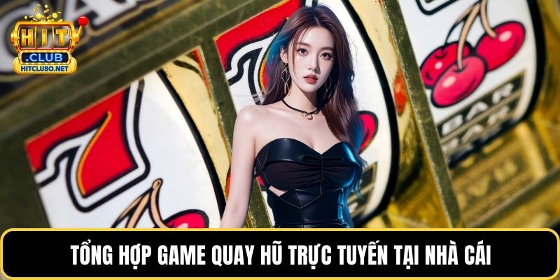 Tổng hợp game quay hũ trực tuyến tại nhà cái
