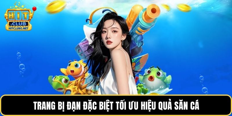 Trang bị đạn đặc biệt tối ưu hiệu quả săn cá